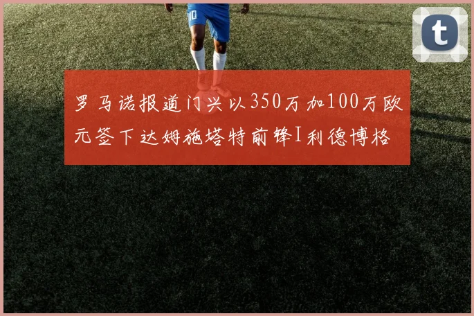 罗马诺报道门兴以350万加100万欧元签下达姆施塔特前锋I利德博格